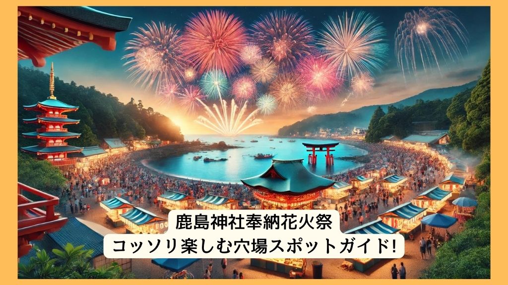 鹿島神社奉納花火祭 2024年をコッソリ楽しむ穴場スポットガイド!交通規制・渋滞・駐車場対策も！