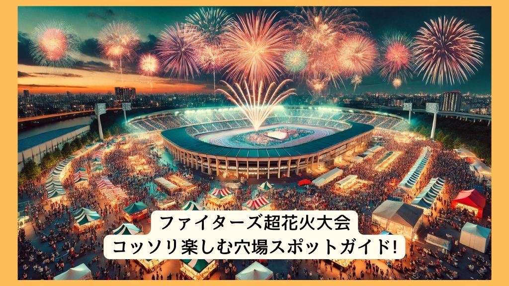 ファイターズ超花火大会 2024年をコッソリ楽しむ穴場スポットガイド!交通規制・渋滞・駐車場対策も！