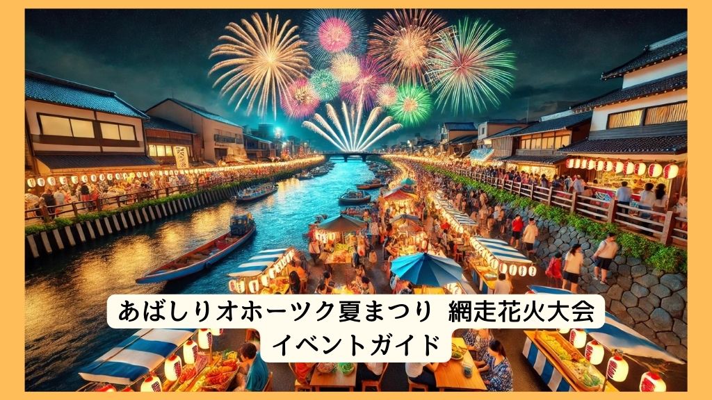 あばしりオホーツク夏まつり 網走花火大会2024年はいつ開催？屋台/アクセス/打ち上げ数/有料観覧席ガイド