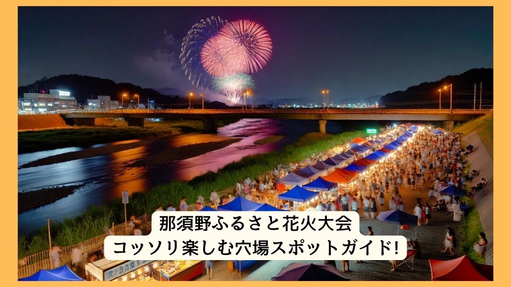 那須野ふるさと花火大会 2024年をコッソリ楽しむ穴場スポットガイド!交通規制・渋滞・駐車場対策も！