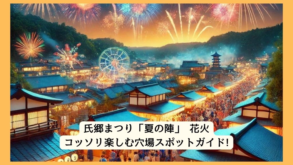 氏郷まつり「夏の陣」 花火 2024年をコッソリ楽しむ穴場スポットガイド!交通規制・渋滞・駐車場対策も！