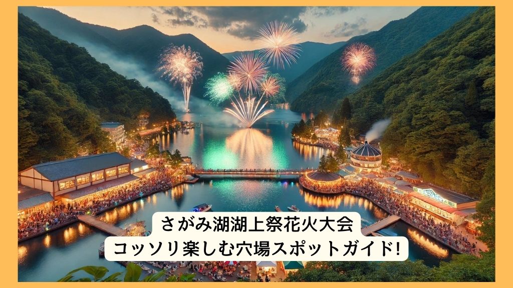 さがみ湖湖上祭花火大会 2024年をコッソリ楽しむ穴場スポットガイド!交通規制・渋滞・駐車場対策も！