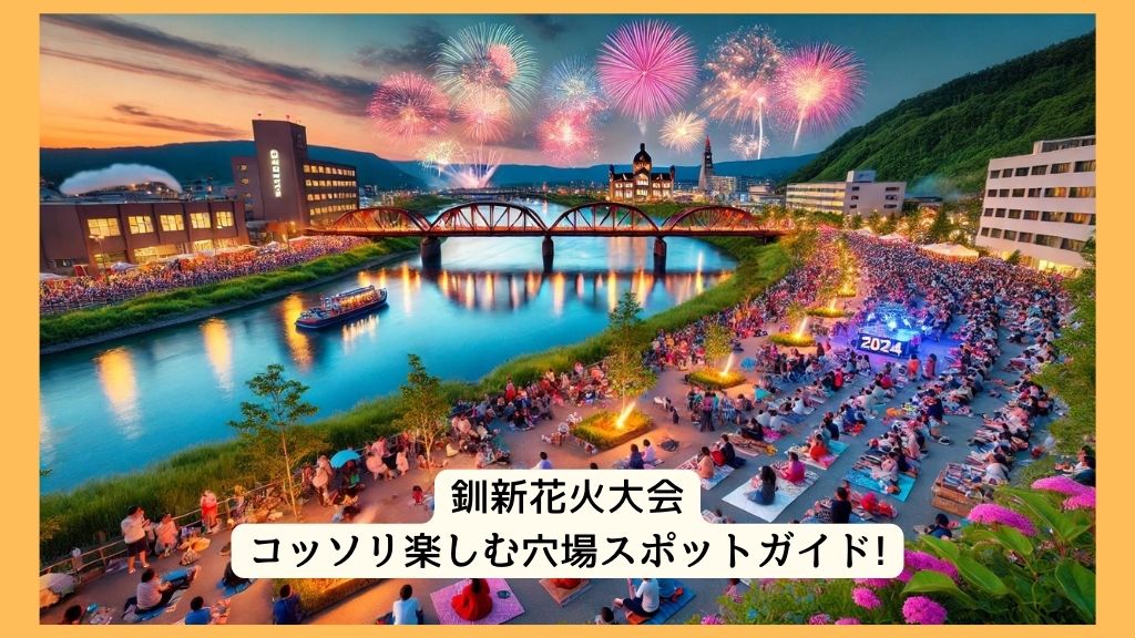 釧新花火大会 2024年をコッソリ楽しむ穴場スポットガイド!交通規制・渋滞・駐車場対策も！