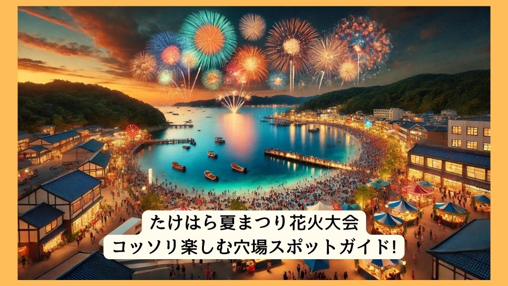 たけはら夏まつり花火大会 2024年をコッソリ楽しむ穴場スポットガイド!交通規制・渋滞・駐車場対策も！