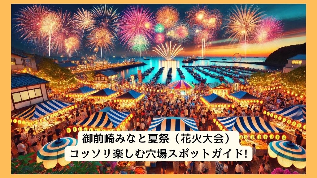 御前崎みなと夏祭（花火大会） 2024年をコッソリ楽しむ穴場スポットガイド!交通規制・渋滞・駐車場対策も！